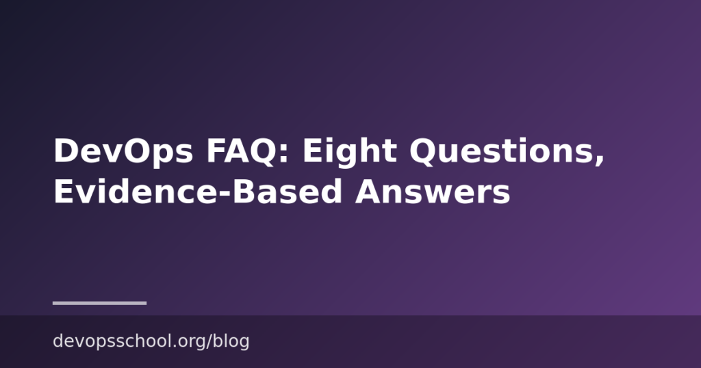 DevOps FAQ: Eight Questions, Evidence-Based Answers