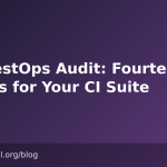 The TestOps Audit: Fourteen Checks for Your CI Suite